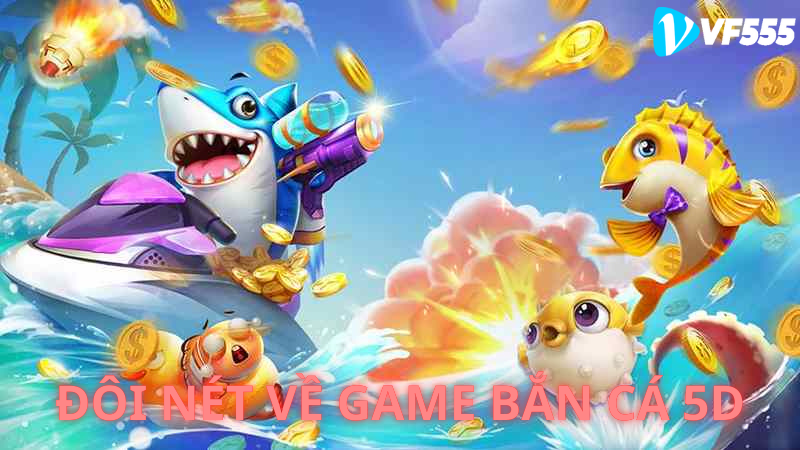 Đôi nét về game bắn cá 5D
