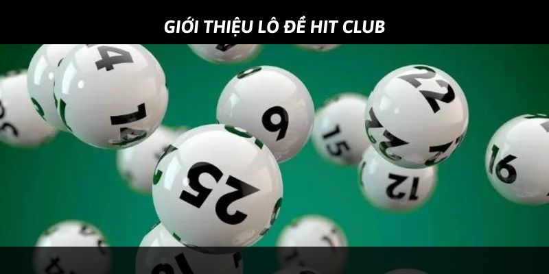 Lô đề Hit Club được nhiều lô thủ yêu thích