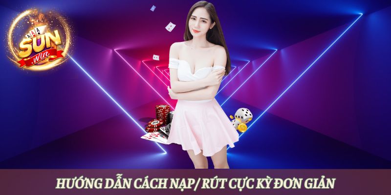 Quy trình nạp rút chi tiết nhất ở Sunwin