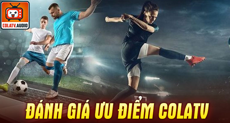 Những ưu điểm nổi bật của Colatv