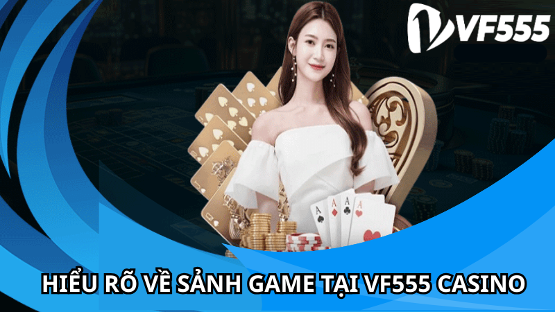 Hiểu rõ về Sảnh Game tại vf555 casino