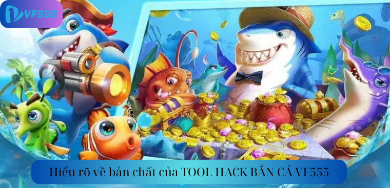Hiểu rõ về bản chất của TOOL HACK BẮN CÁ VF555