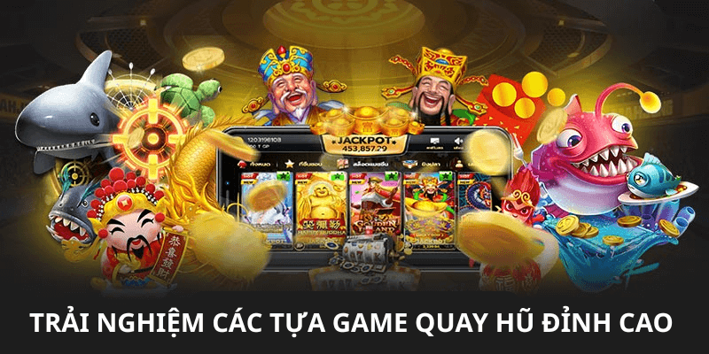 Trải nghiệm các tựa game quay hũ đỉnh cao