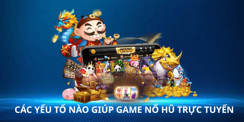 Các Yếu tố nào giúp game nổ hũ trực tuyến 